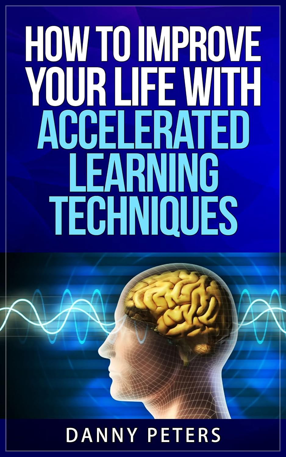 Amazon.com: How To Improve Your Life with Accelerated Learning ...