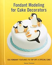 Fondant Modeling for Cake Decorators: 100 Fondant Features to Top Off a Special Cake