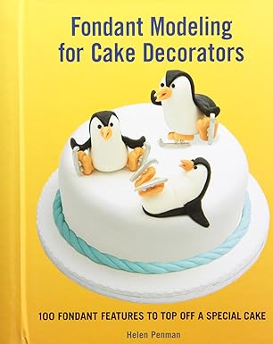 Fondant Modeling for Cake Decorators: 100 Fondant Features to Top