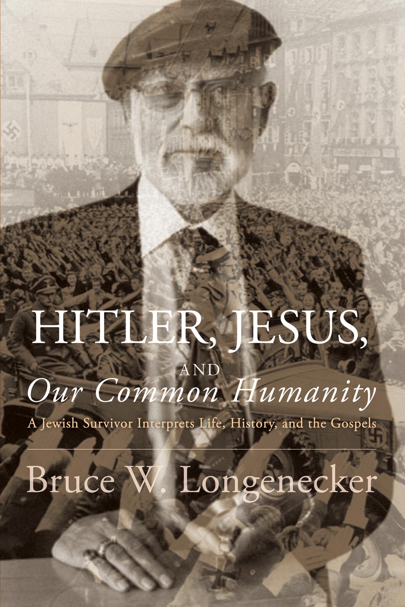 Hitler, Jesus, and Our Common Humanity: A Jewish Survivor Interprets Life, History, and the Gospels