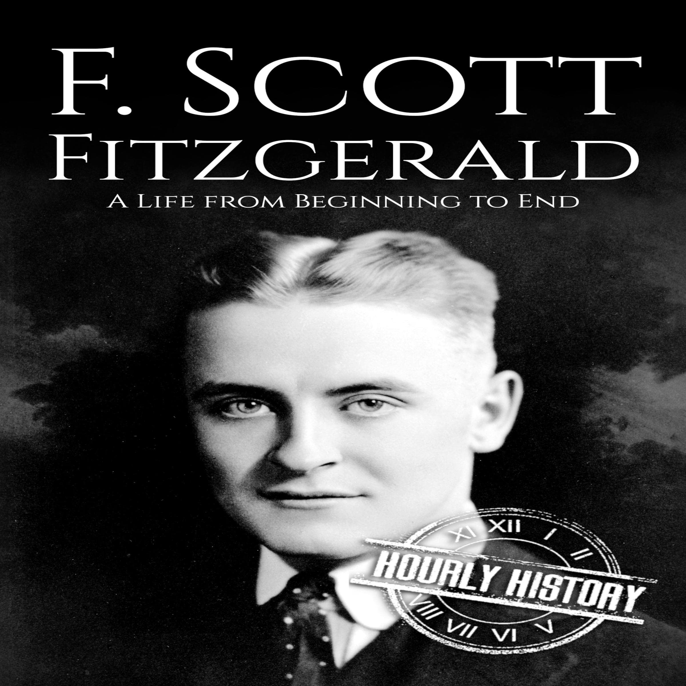 F. Scott Fitzgerald: A Life from Beginning to End