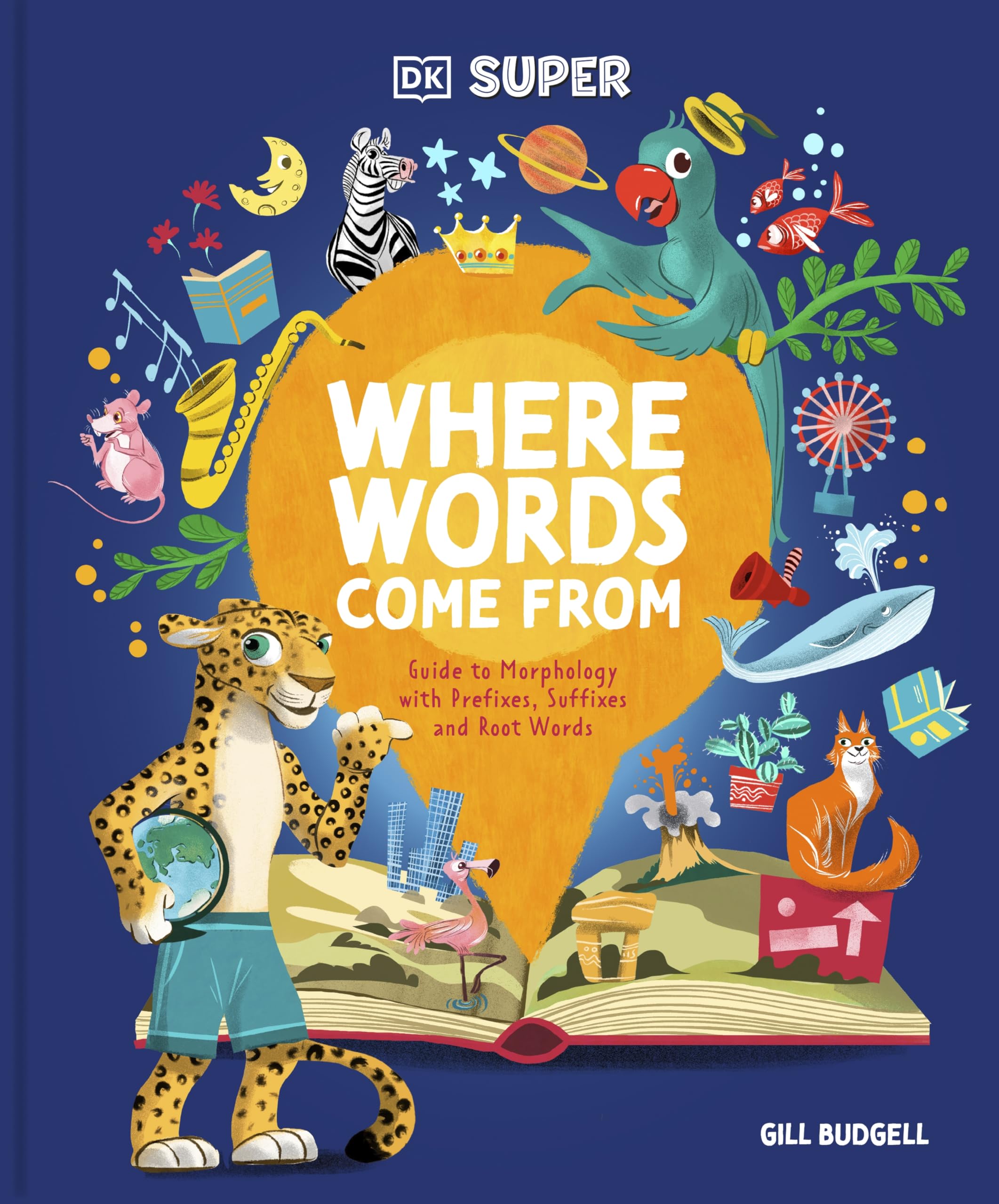 DK SUPER Where Words Come From: Guide to Morphology with Prefixes, Suffixes, and Root Words