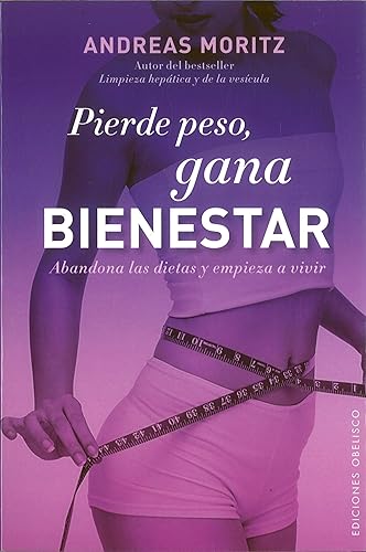Pierde peso, gana bienestar. Abandona las dietas y empieza a vivir: 1 (Salud y vida natural)