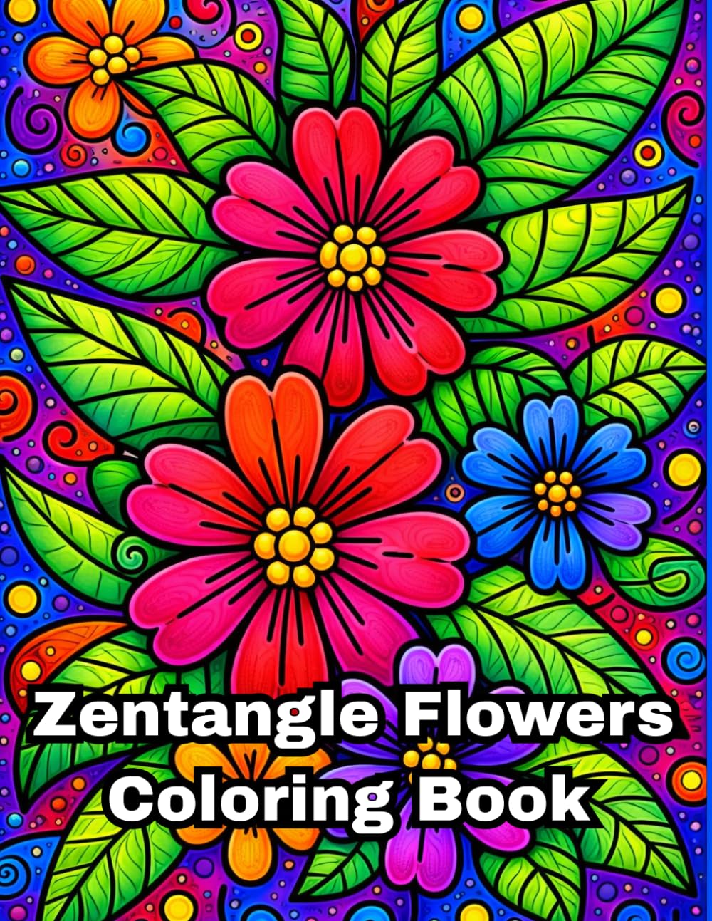 Zentangle Flowers Coloring Book: A Relaxing Floral Coloring Book with Bold Lines and Creative Patterns