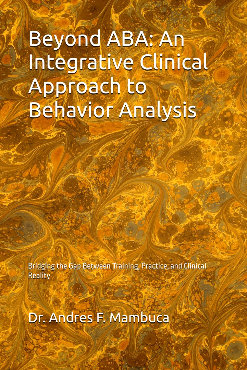 Beyond ABA: An Integrative Clinical Approach to Behavior Analysis: Bridging the Gap Between Training, Practice, and Clinical Reality