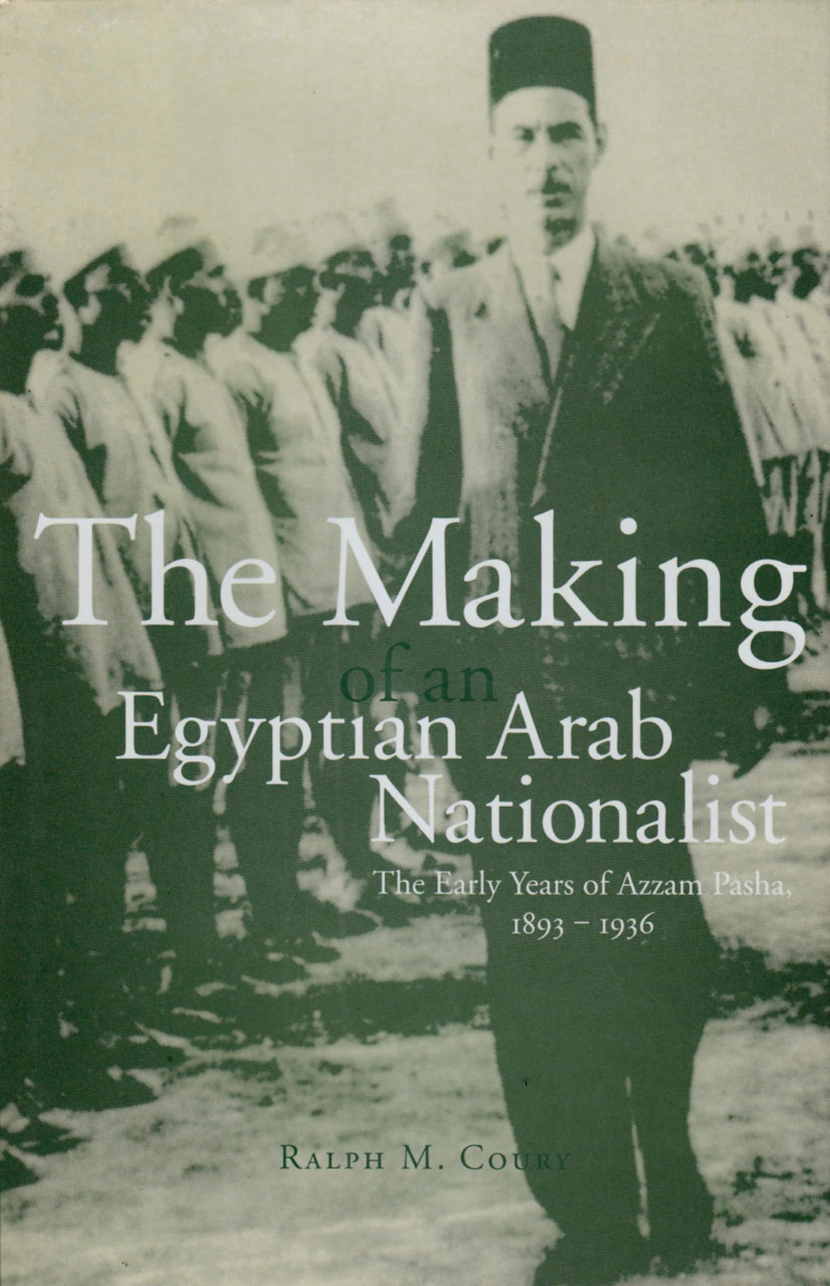 The Making of an Egyptian Arab Nationalist: Early Years of Azzam Pasha, 1893-1936