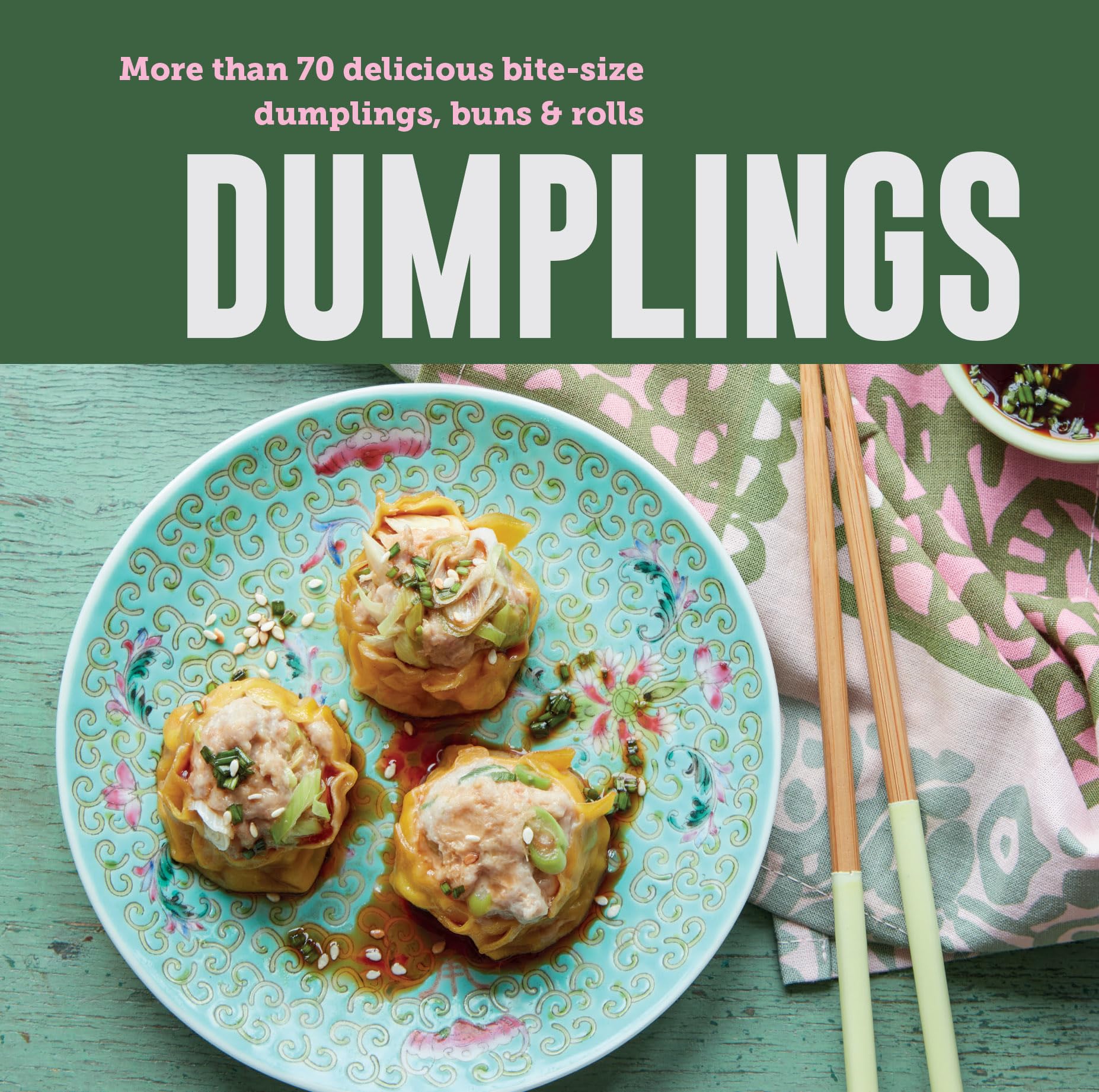 Dumplings: More than 70 delicious bite-size dumplings, buns & rolls