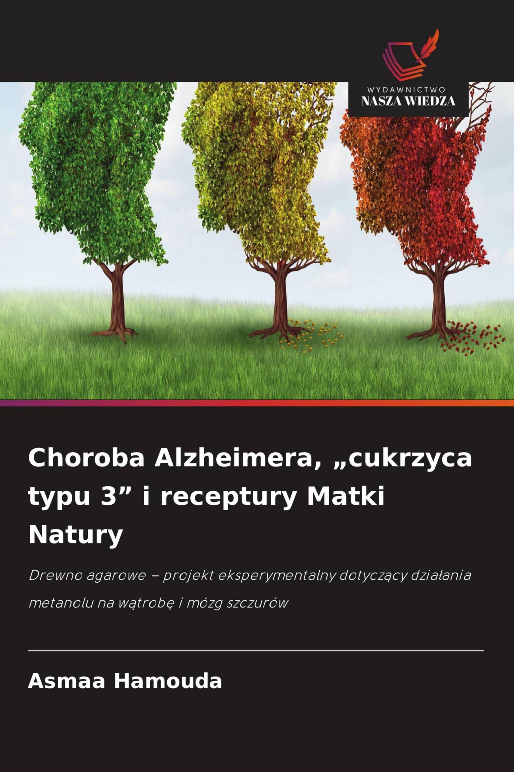 Choroba Alzheimera, "cukrzyca typu 3" i receptury Matki Natury: Drewno agarowe - projekt eksperymentalny dotycz¿cy dzia¿ania metanolu na w¿trob¿ i mózg szczurów