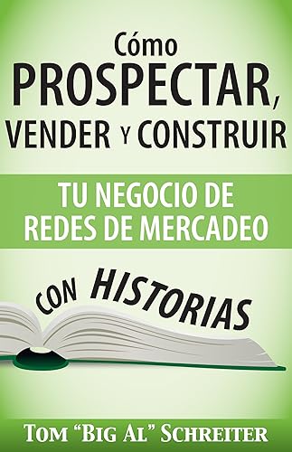 Cómo Prospectar, Vender Y Construir Tu Negocio De Redes De Mercadeo Con Historias (Spanish Edition)