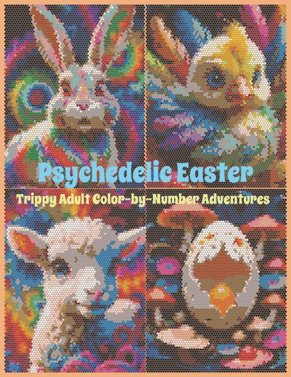 Psychedelic Easter: Trippy Adult Color-by-Number Adventures: Mosaics Color-by-Number Book of Trippy Easter Designs for Relaxation and Creativity