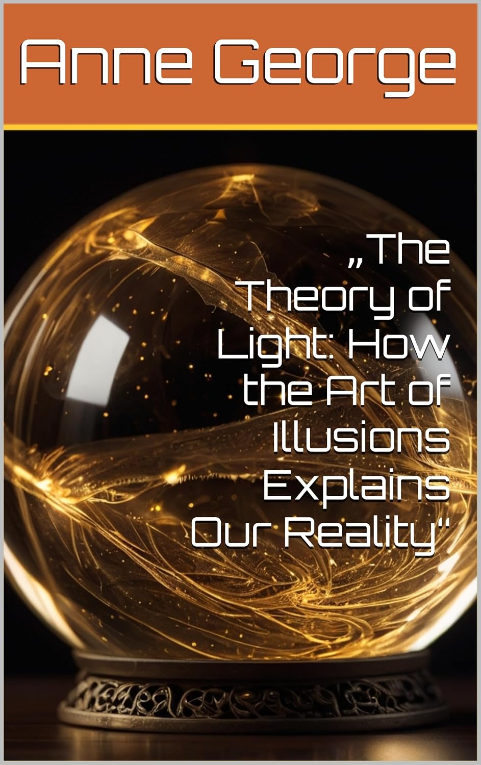 „The Theory of Light: How the Art of Illusions Explains Our Reality“