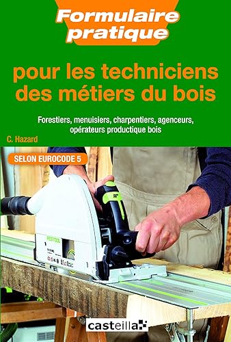 Formulaire pratique pour les techniciens des métiers du bois Bac Pro, BTS, DUT (2013) - Référence: Forestiers, menuisiers, charpentiers, agenceurs, opérateurs productique bois