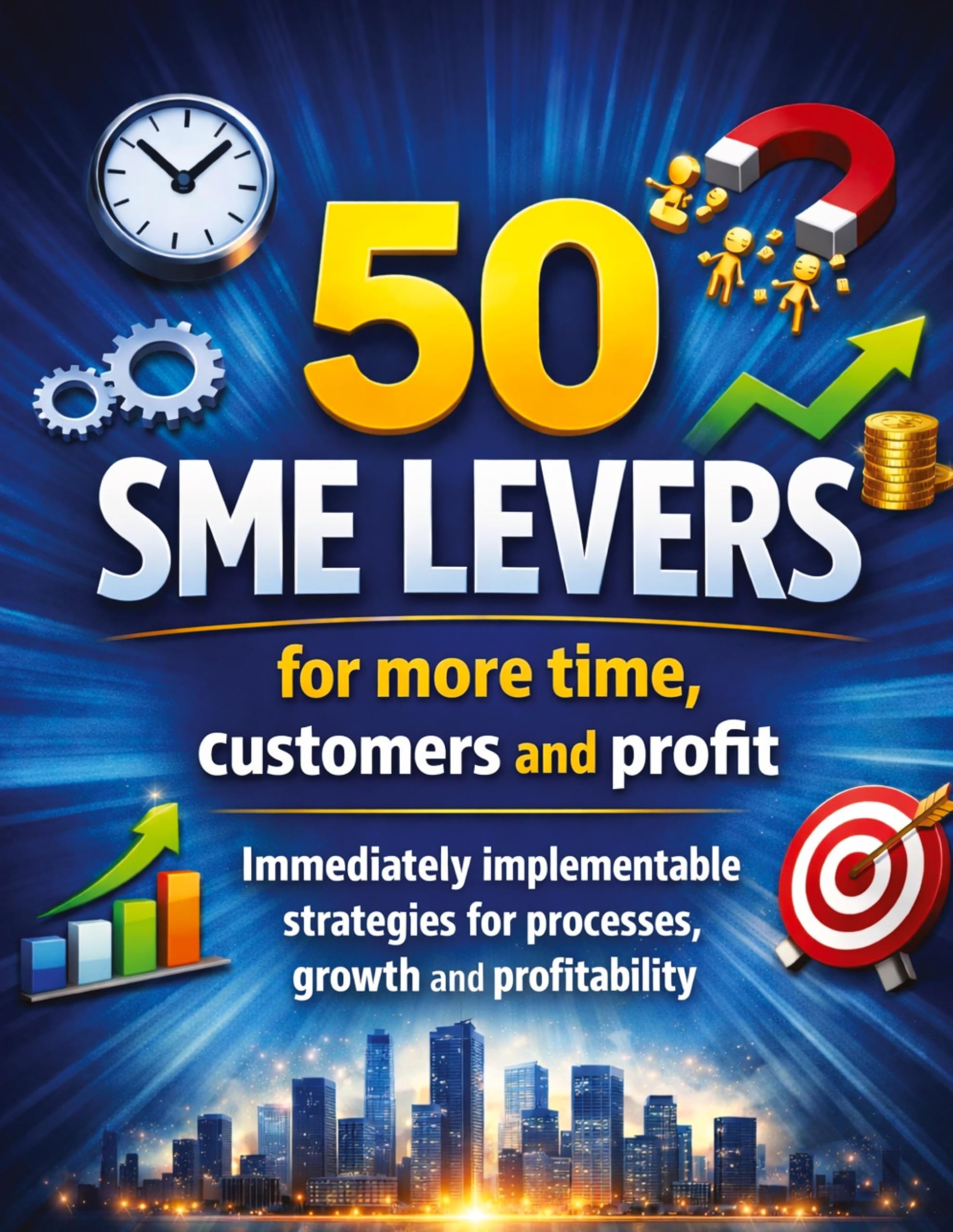 50 SME levers for more time, customers and profit: Immediately implementable strategies for processes, growth and profitability