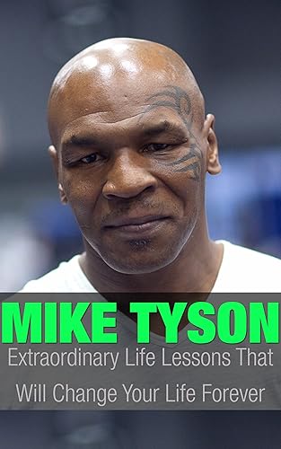 Mike Tyson: Mike Tyson Extraordinary Life Lessons That Will Change Your Life Forever (Inspirational Books)