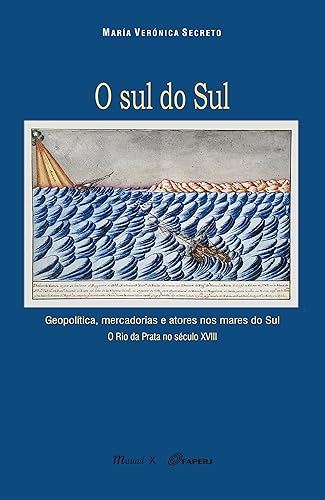 O sul do Sul: Geopolítica, Mercadorias e Atores nos Mares do Sul. O Rio da Prata no Século XVIII