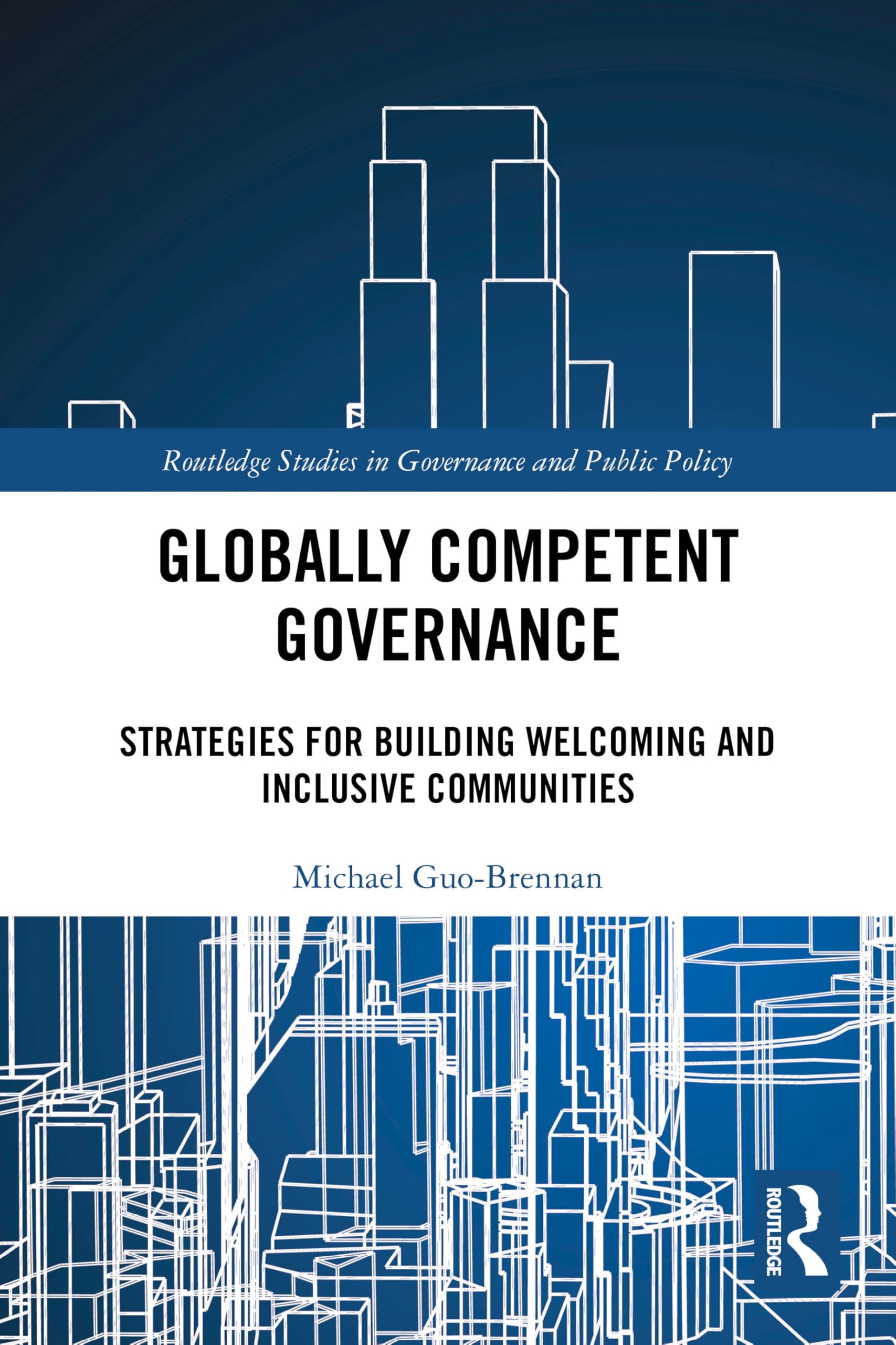 Globally Competent Governance: Strategies for Building Welcoming and Inclusive Communities (Routledge Studies in Governance and Public Policy)