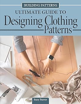 Building Patterns Ultimate Guide to Designing Patterns for Clothing Landauer Garment Design and Essential Tips and Techniques - Master Pattern Making from Slopers to Construction