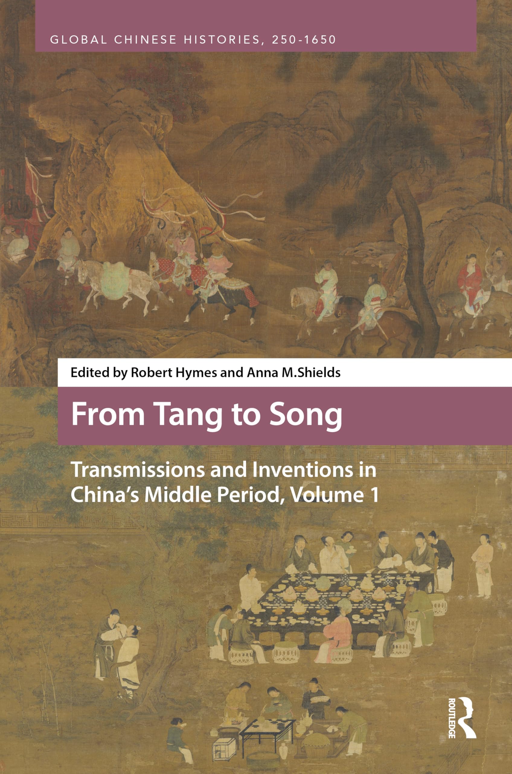 From Tang to Song: Transmissions and Inventions in China’s Middle Period, Volume 1 (Global Chinese Histories, 250-1650)