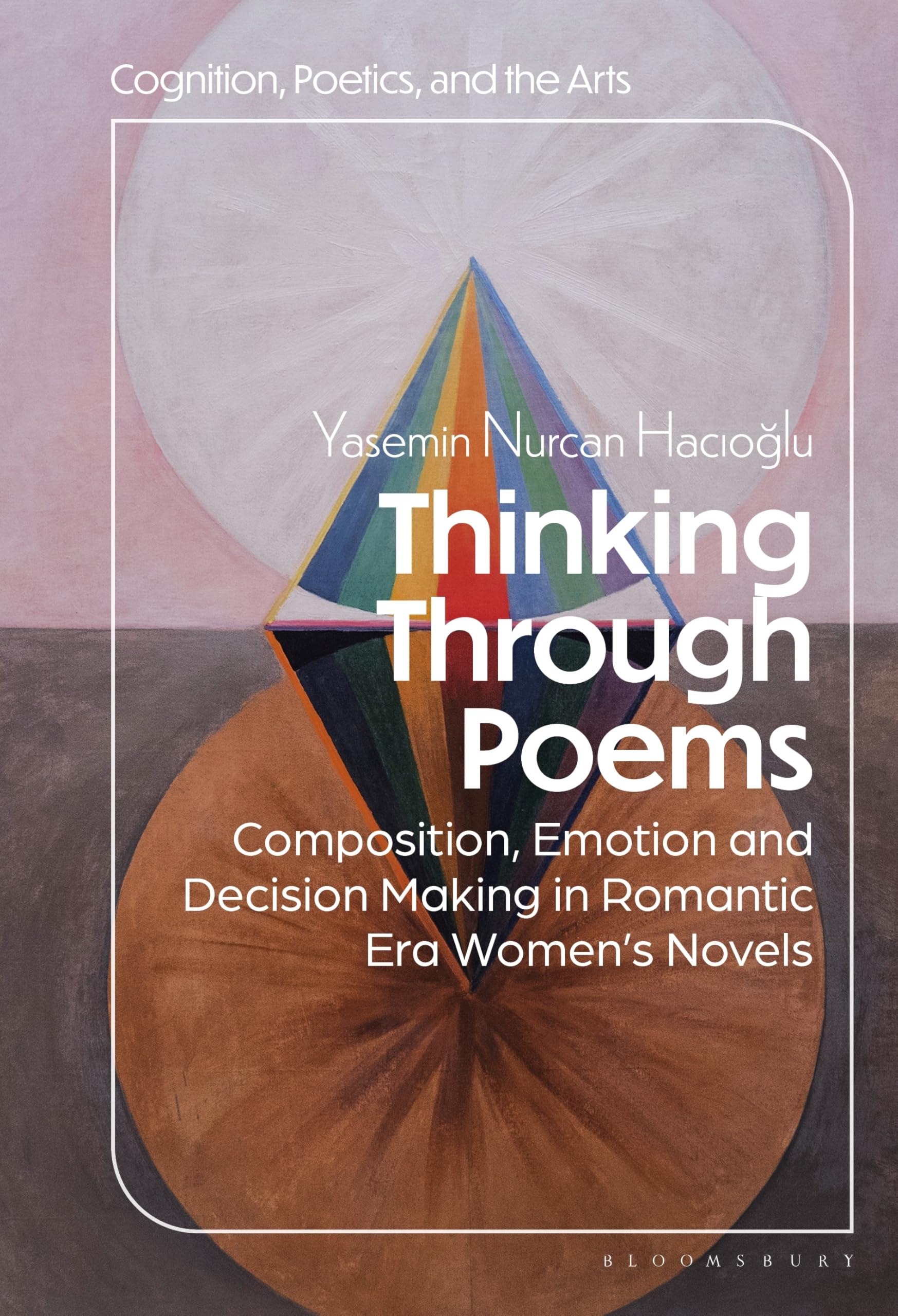 Thinking Through Poems: Composition, Emotion and Decision-Making in Romantic-Era Womenâ€™s Novels (Cognition, Poetics, and the Arts)