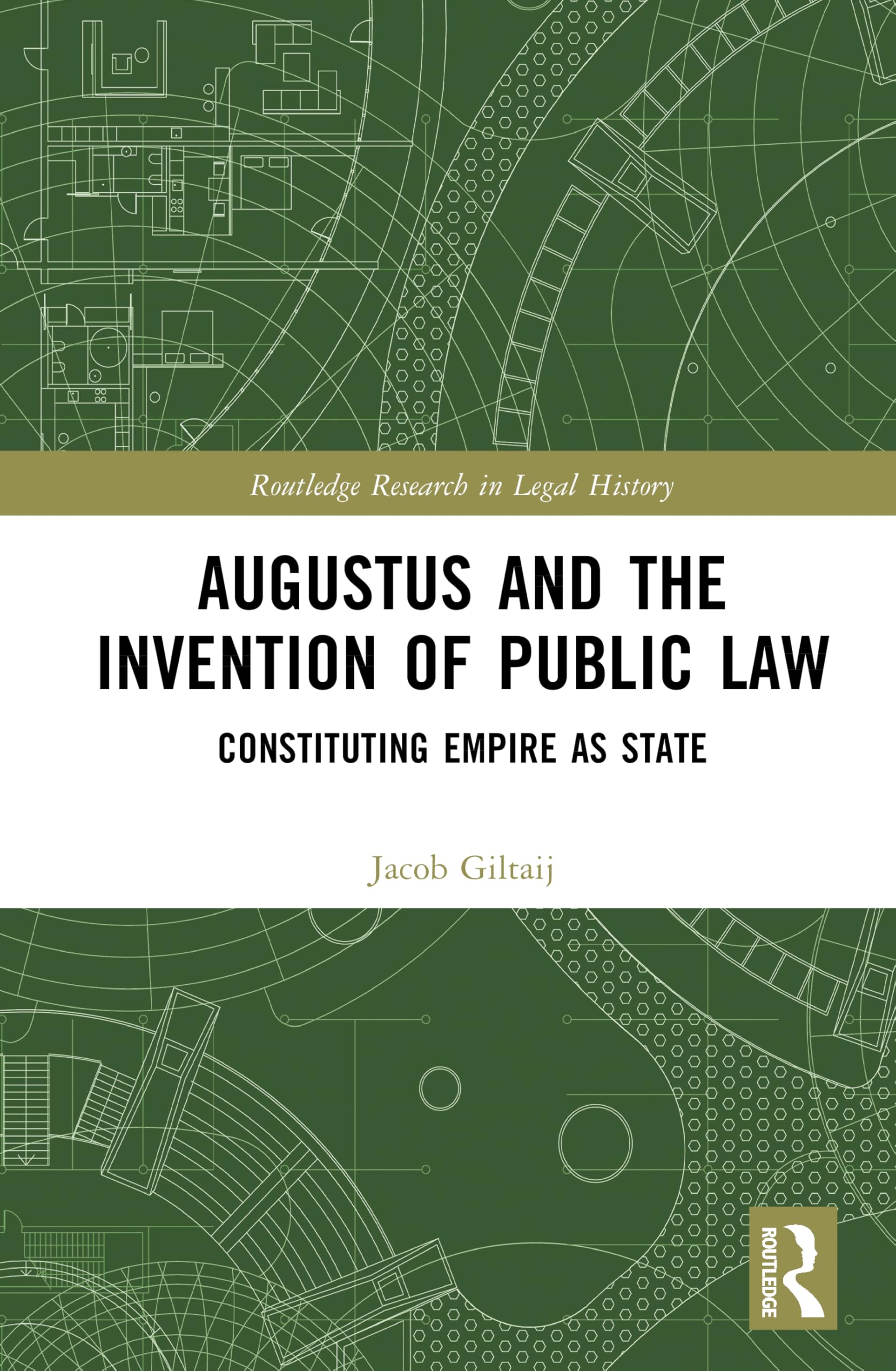 Augustus and the Invention of Public Law: Constituting Empire as State (Routledge Research in Legal History)