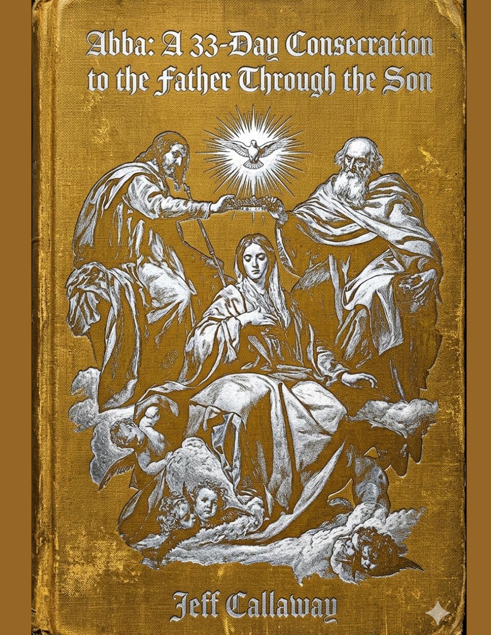 ABBA: A 33-Day Consecration to the Father through the Son (Jeff Callaway's 33 Day Consecration Series)