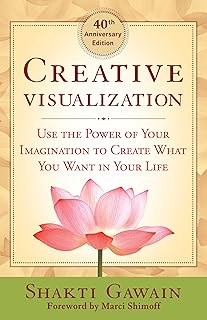Creative Visualization: Use the Power of Your Imagination to Create What You Want in Your Life