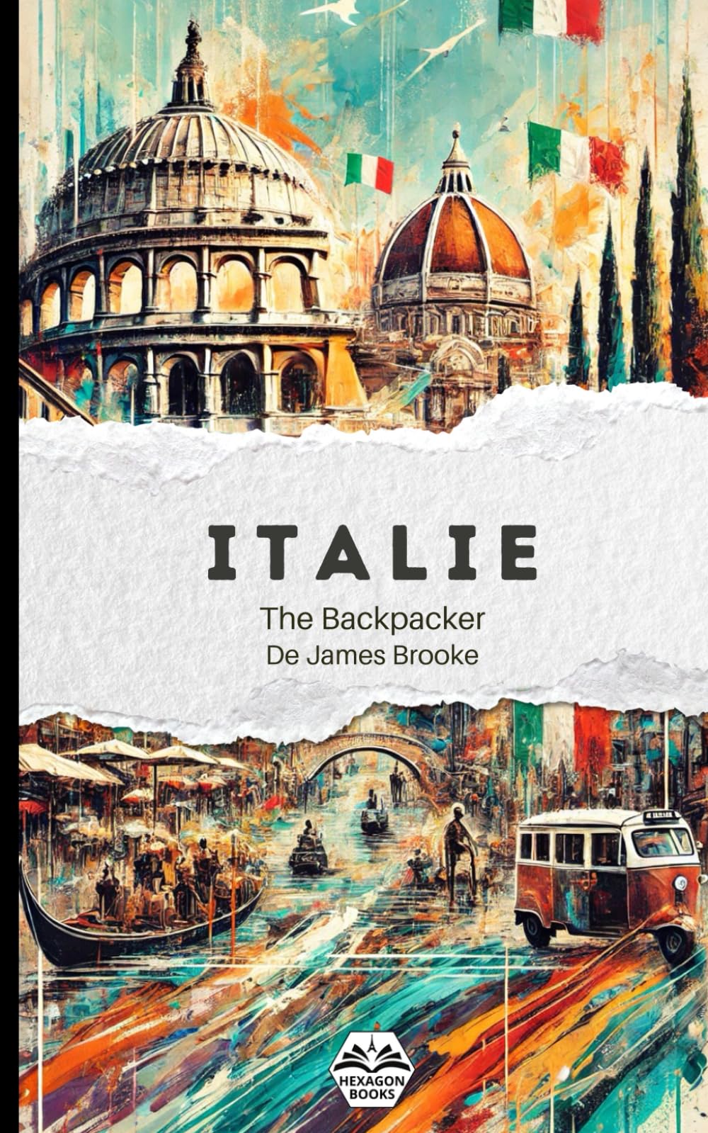 The Backpacker Italie – Guide de voyage narratif: Récit court et immersif | Complète vos guides pratiques | Rome, Florence, Pise, Cinque Terre, Venise et plus encore (The Backpacker - French Edition)