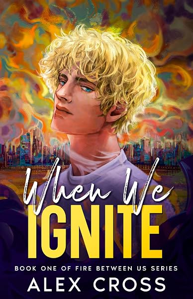 Cover of When We Ignite: Book One (Fire Between Us 1) by Alex Cross