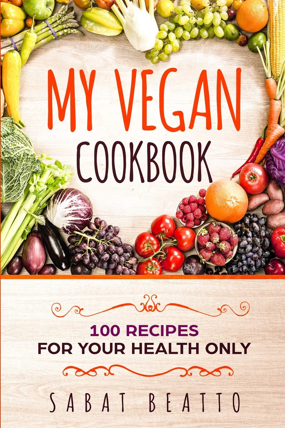 My Vegan Cookbook: 100 Recipes for your health only