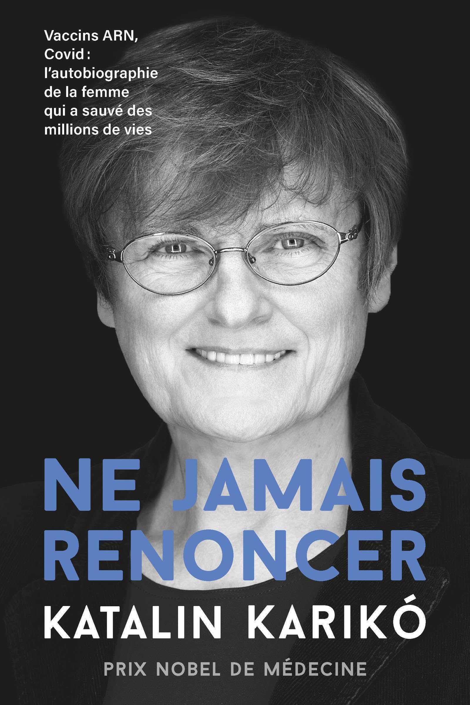 Ne jamais renoncer: Vaccins ARN, Covid : L'autobiographie de la femme qui a sauvé des millions de vies