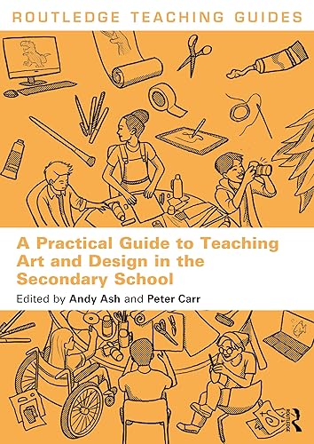 A Practical Guide to Teaching Art and Design in the Secondary School (Routledge Teaching Guides)