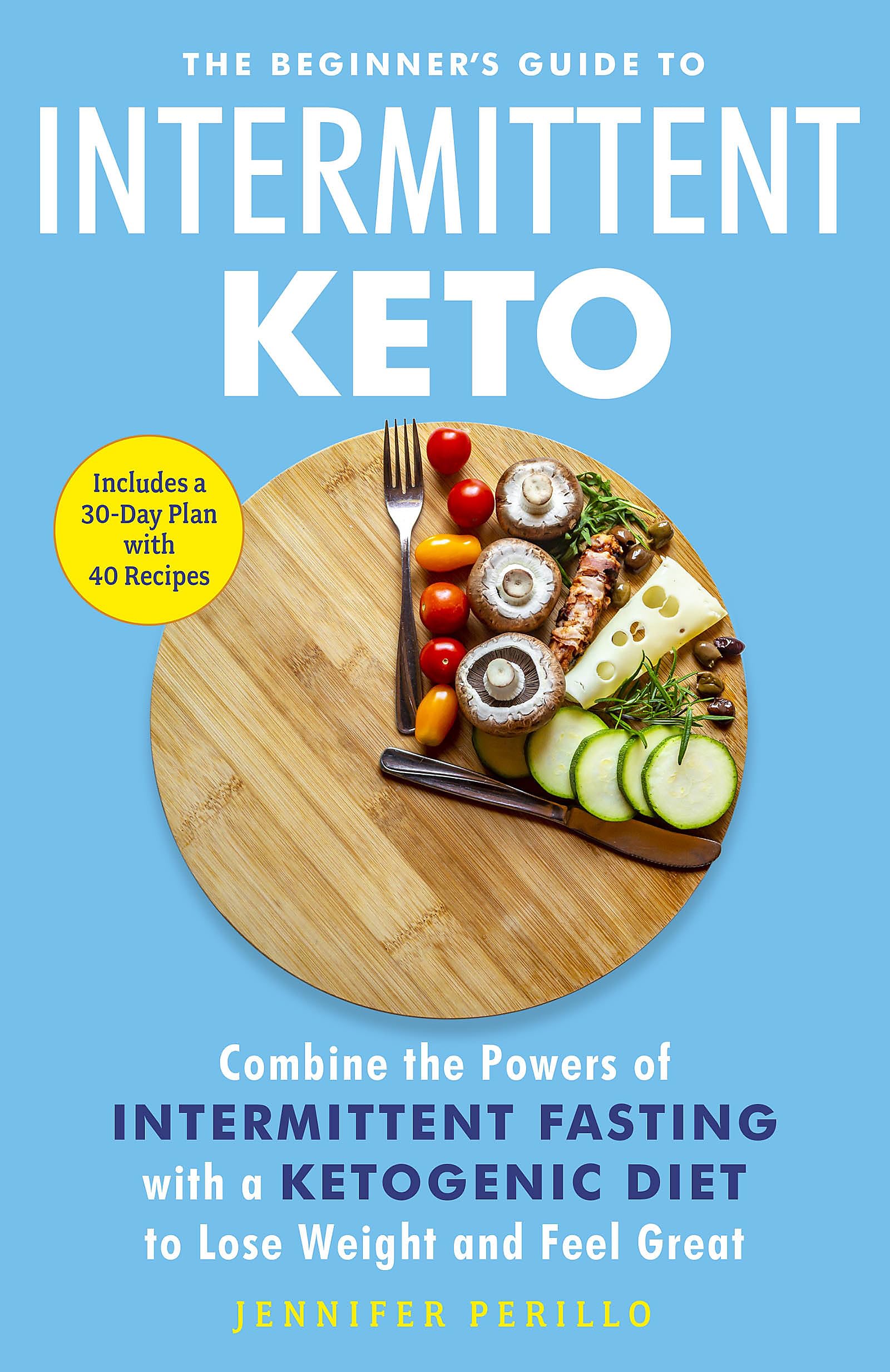 The Beginner's Guide to Intermittent Keto: Combine the Powers of Intermittent Fasting with a Ketogenic Diet to Lose Weight and Feel Great