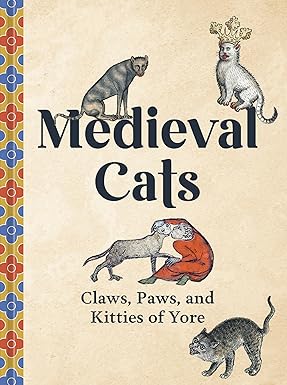 Medieval Cats: Claws, Paws, and Kitties of Yore