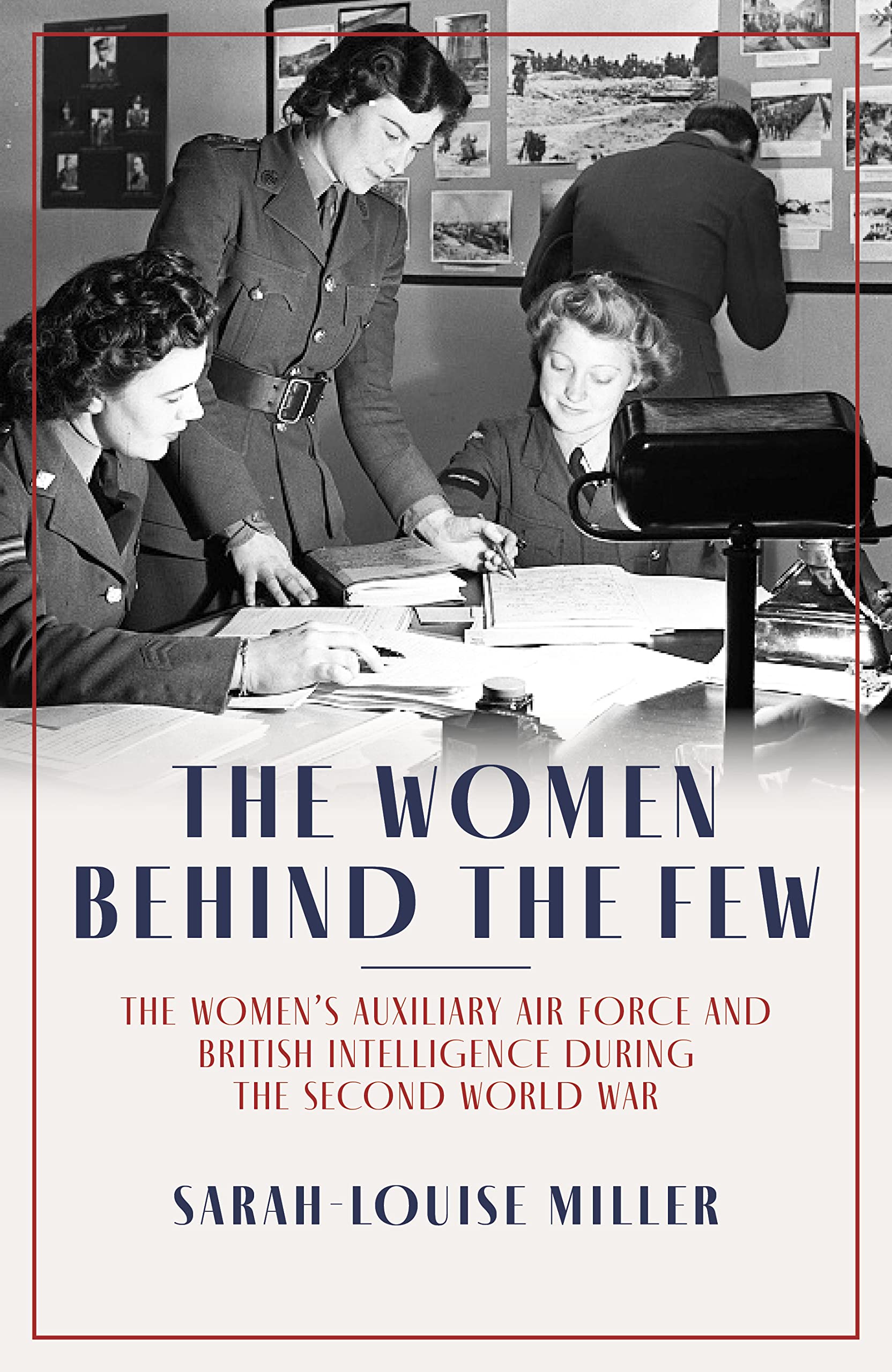 The Women Behind the Few: The Women’s Auxiliary Air Force and British Intelligence during the Second World War