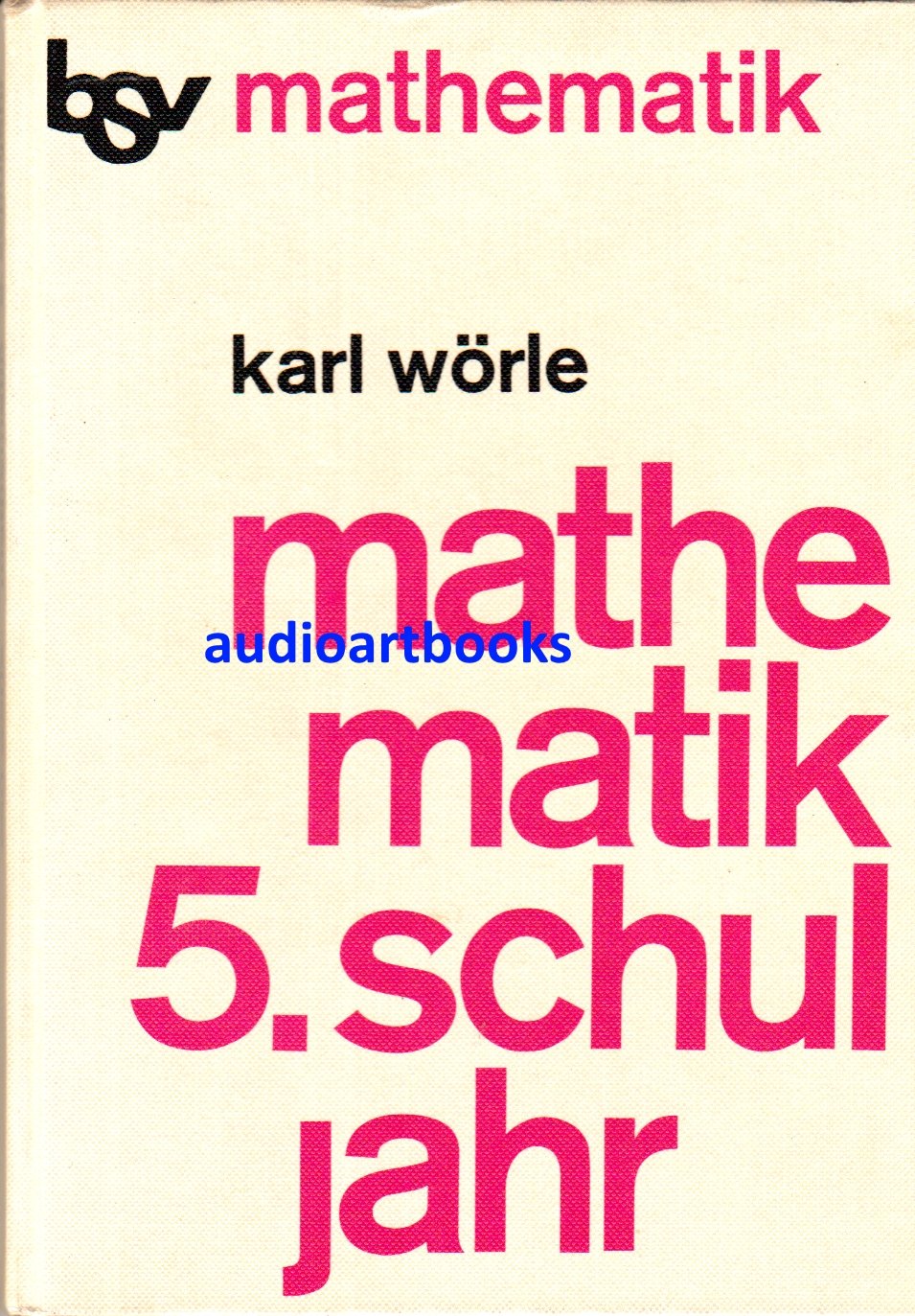 bsv Mathematik Schuljahr 5., Ein Lehr- und Arbeitsbuch für die 5. Klassen der weiterführenden Schulen / von Karl Wörle [Hauptbd.]