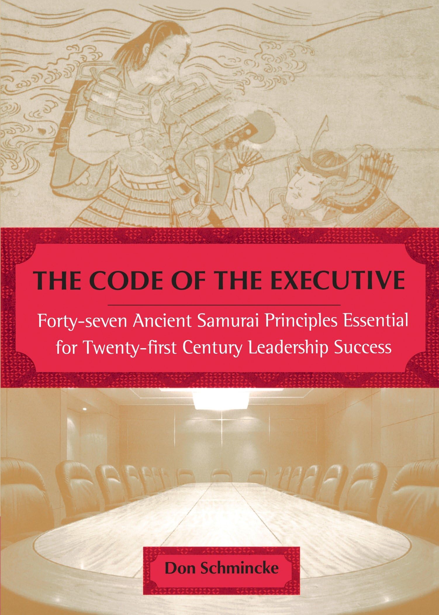 The Code of the Executive: Forty-seven Ancient Samurai Principles Essential for Twenty-first Century Leadership Success