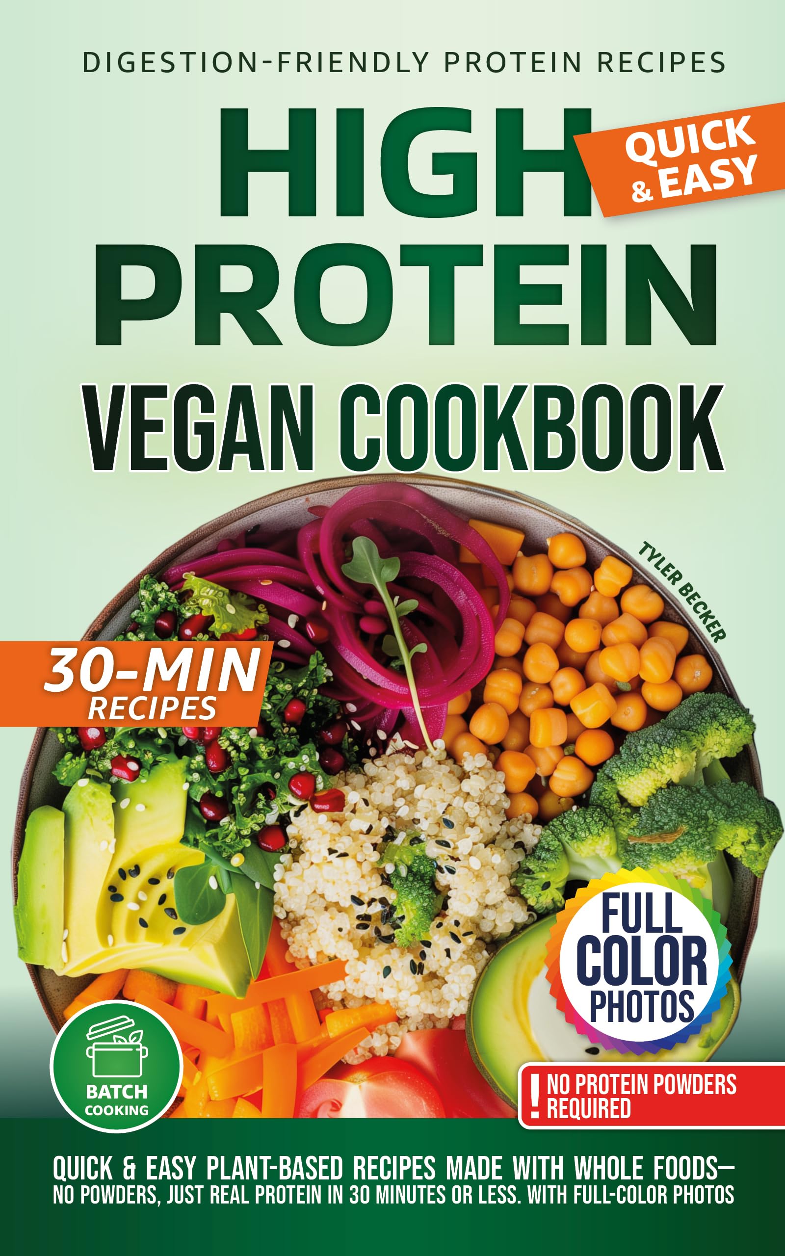 High Protein Vegan Cookbook: Quick & Easy Plant-Based Recipes Made with Whole Foods—No Powders, Just Real Protein in 30 Minutes or Less. With full-color photos