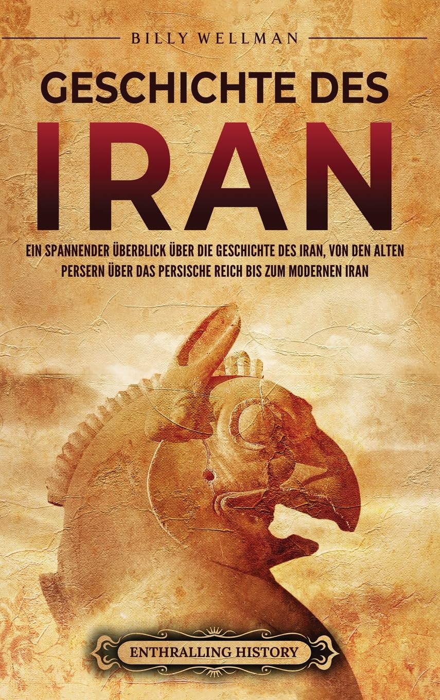 Geschichte des Iran: Ein spannender Überblick über die Geschichte des Iran, von den alten Persern über das Persische Reich bis zum modernen Iran