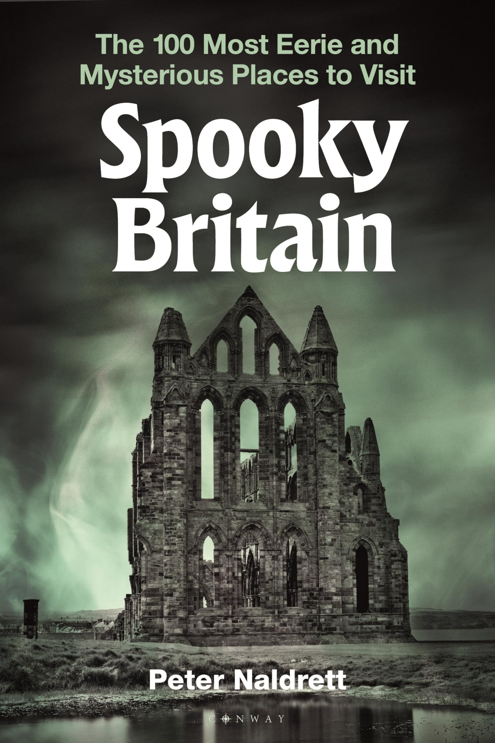 Spooky Britain: The 100 Most Eerie and Mysterious Places to Visit