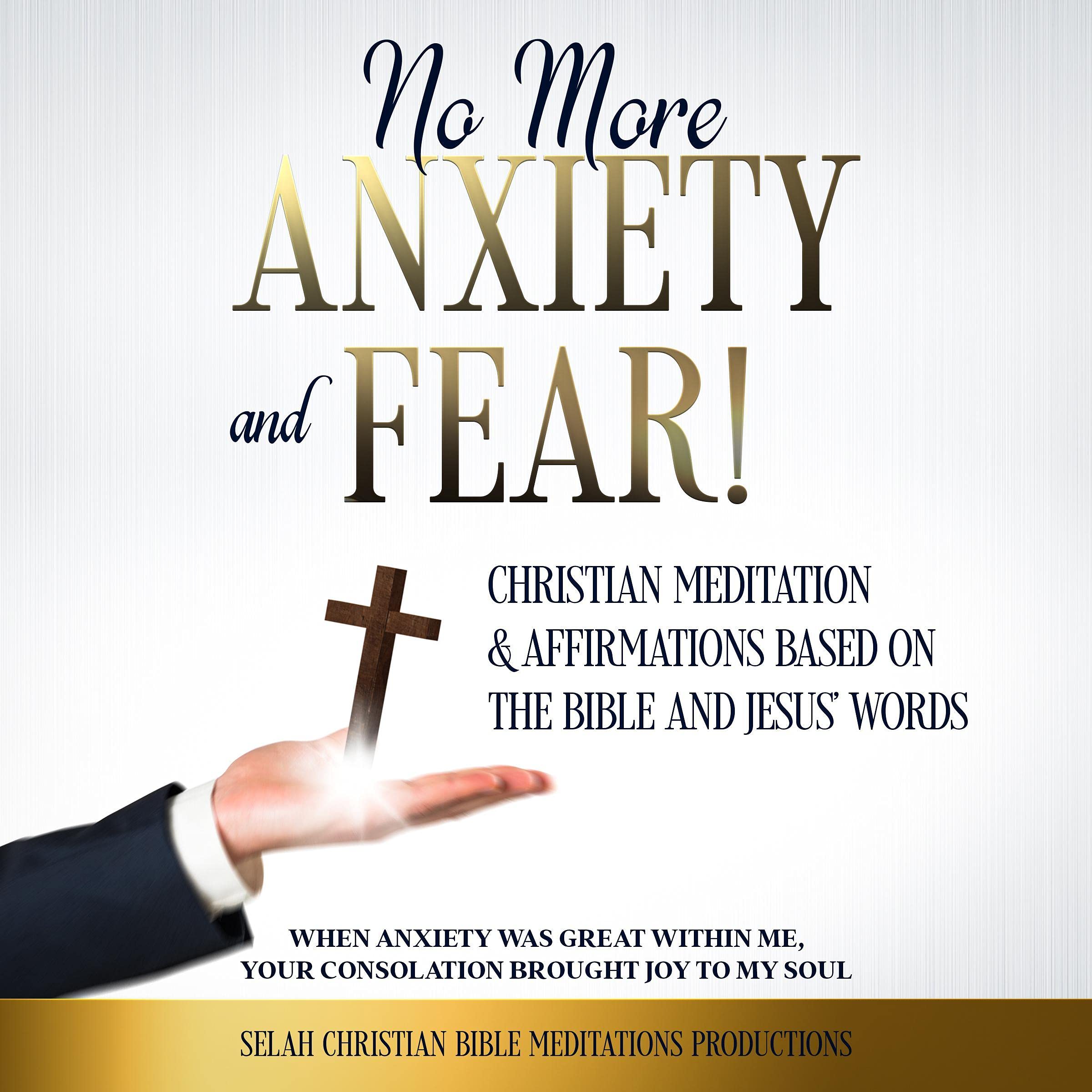 No More Anxiety and Fear! Christian Meditation & Affirmations Based on the Bible and Jesus’ Words