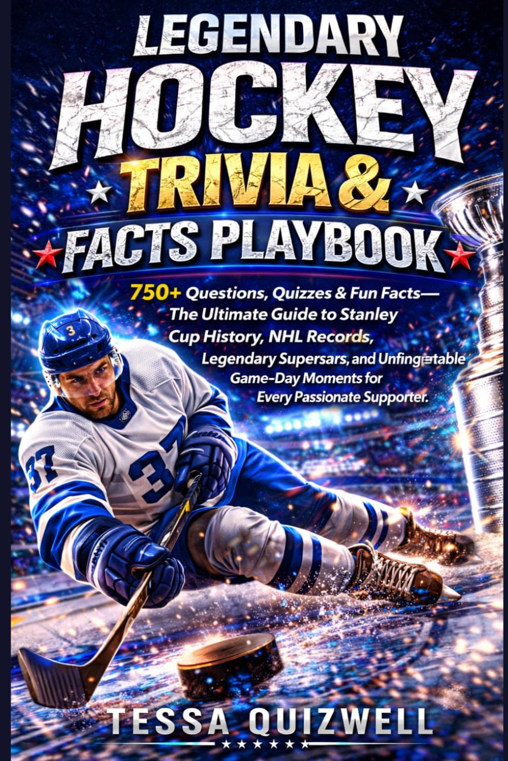 LEGENDARY HOCKEY TRIVIA & FACTS PLAYBOOK: 750+ Questions, Quizzes & Fun Facts—The Ultimate Guide to Stanley Cup History, NHL Records, Legendary ... Moments for Every Passionate Supporter.