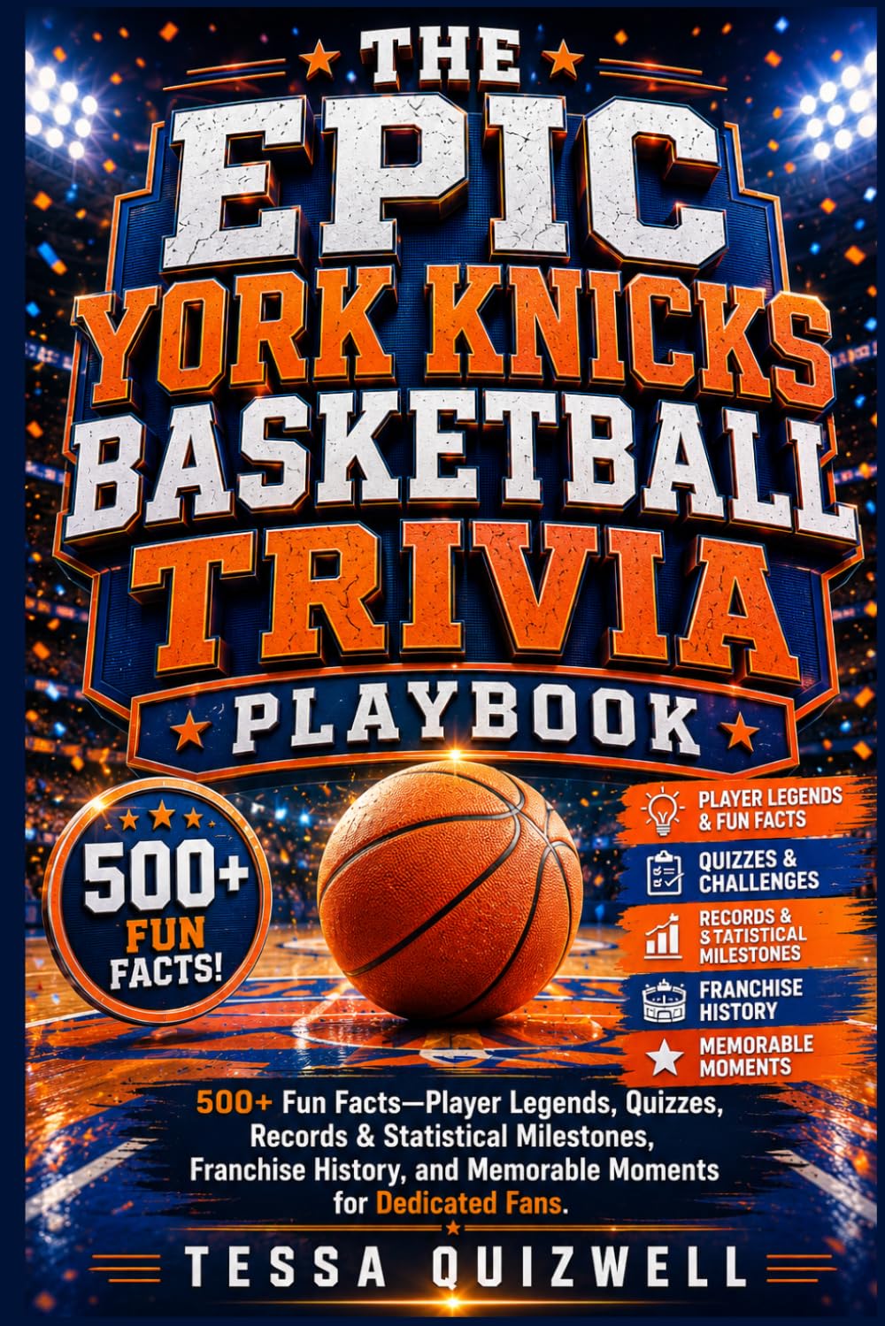 THE EPIC YORK KNICKS BASKETBALL TRIVIA PLAYBOOK: 500+ Fun Facts—Player Legends, Quizzes, Records & Statistical Milestones, Franchise History, and Memorable Moments for Dedicated Fans.