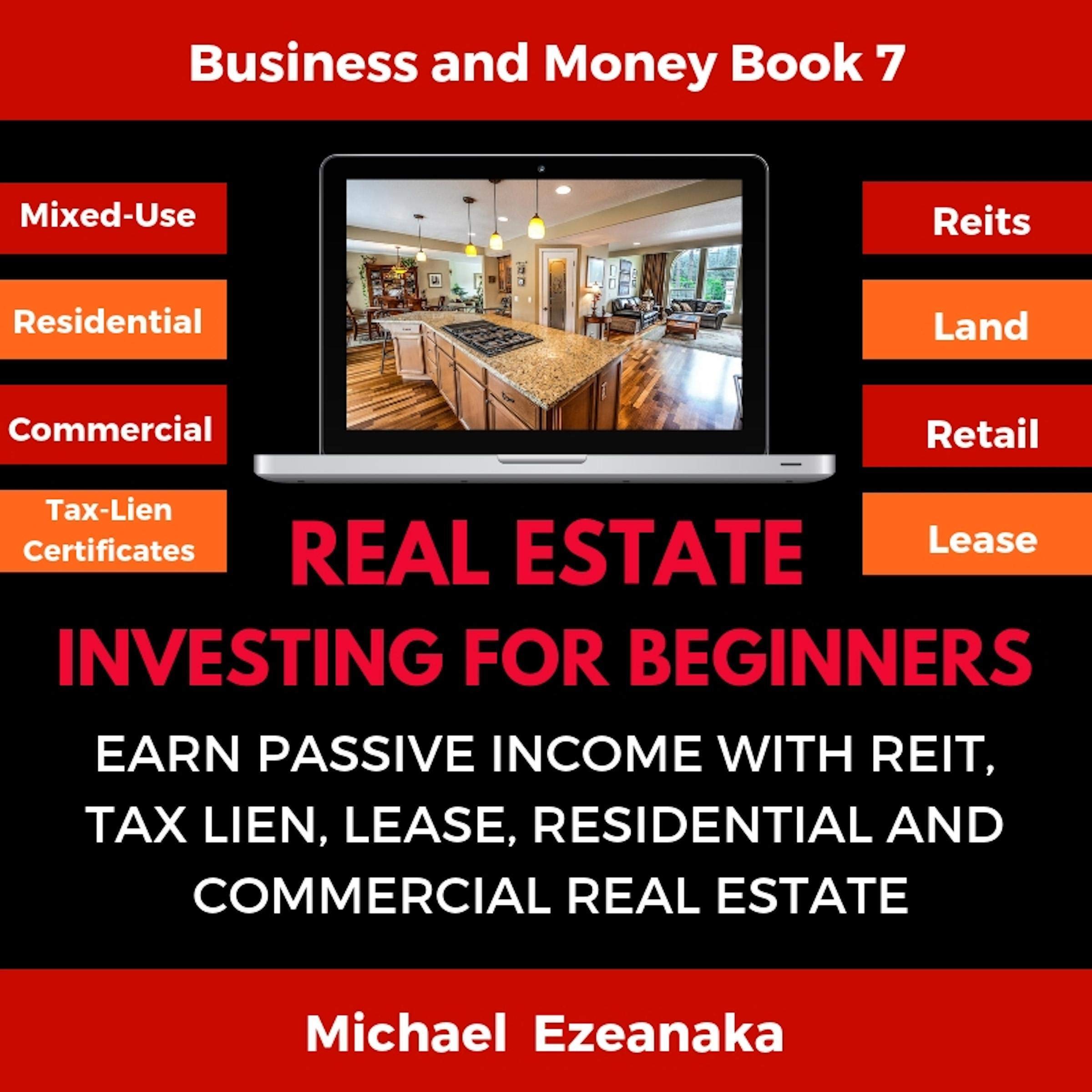 Cover art for Real Estate Investing for Beginners: Earn Passive Income with REITs, Tax Lien Certificates, Lease, Residential & Commercial Real Estate