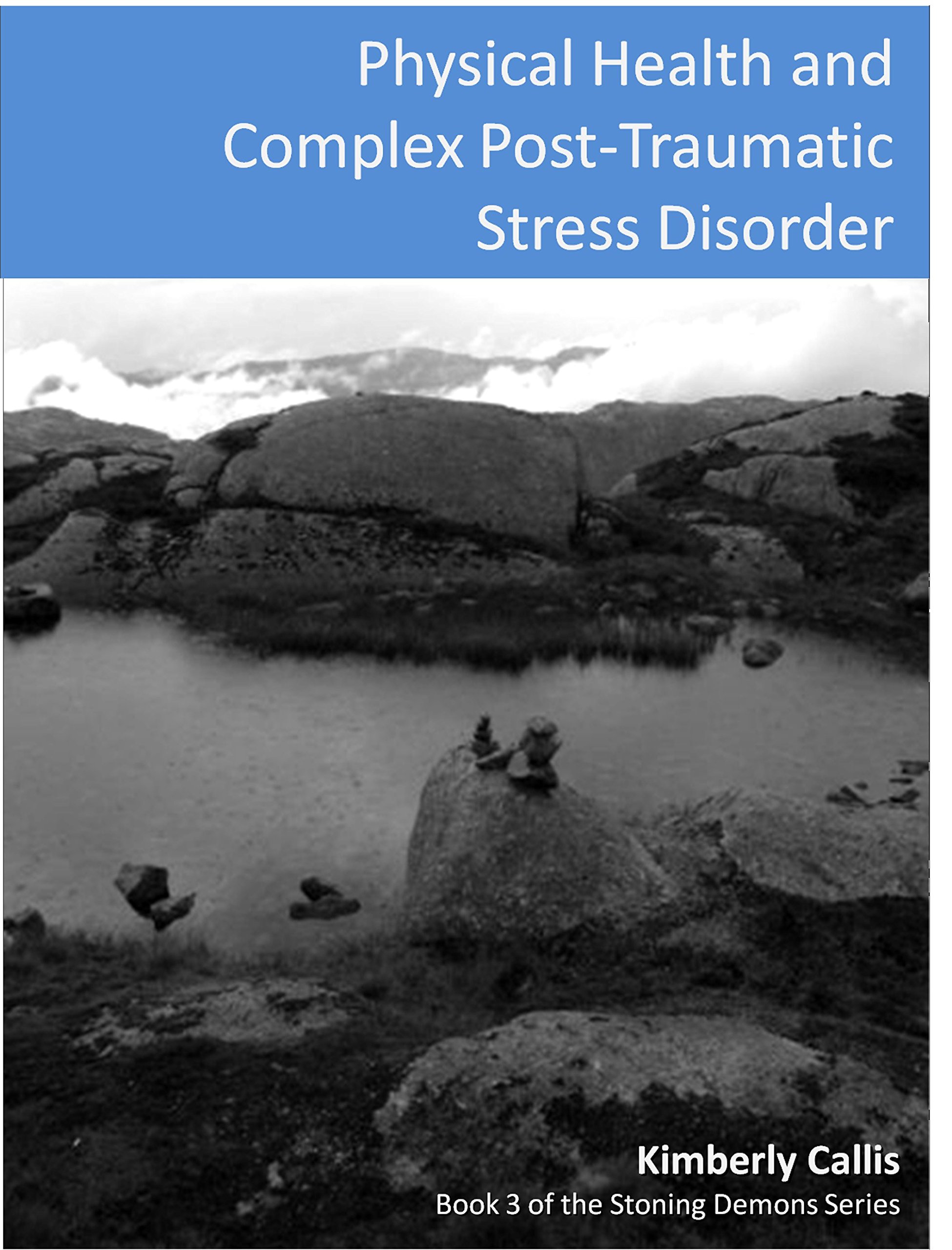 Physical Health and Complex PTSD: An Informed Patient's Perspective on Complex PTSD (Stoning Demons Book 3)