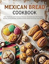 Mexican Bread Cookbook: 100+ Authentic and Traditional Mexican Bread Recipes with Conchas, Bolillos, Savory Breads, and More Freshly Baked Favourites from Mexico