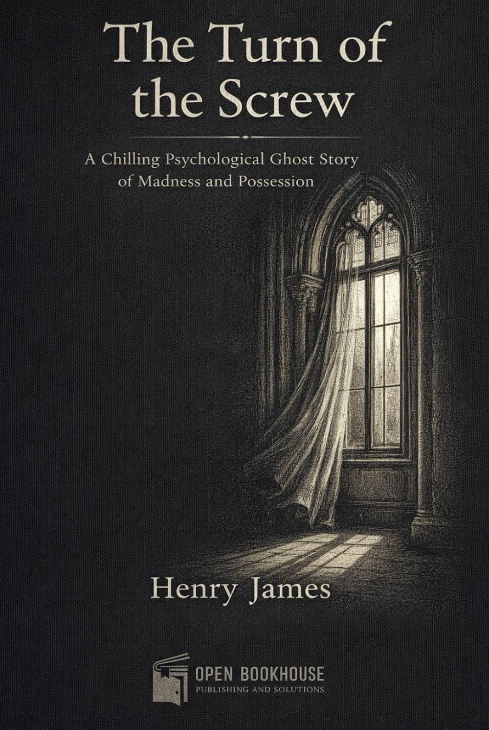 The Turn of the Screw: A Chilling Psychological Ghost Story of Madness and Possession - Illustrated Gothic Edition