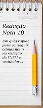 Redação Nota 10: Um guia rápido para conseguir ótimas notas na redação do ENEM e vestibulares