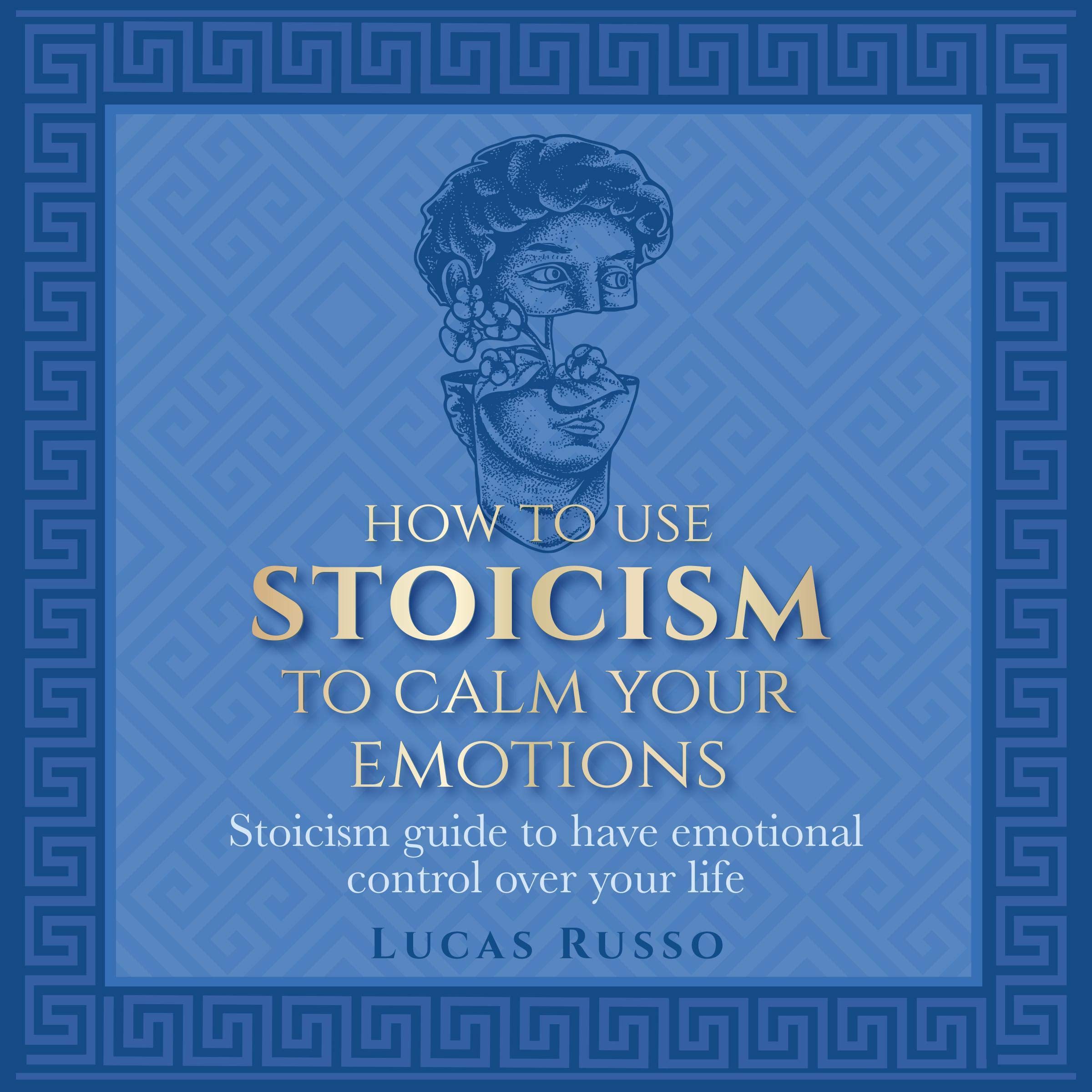 How to Use Stoicism to Calm Your Emotions