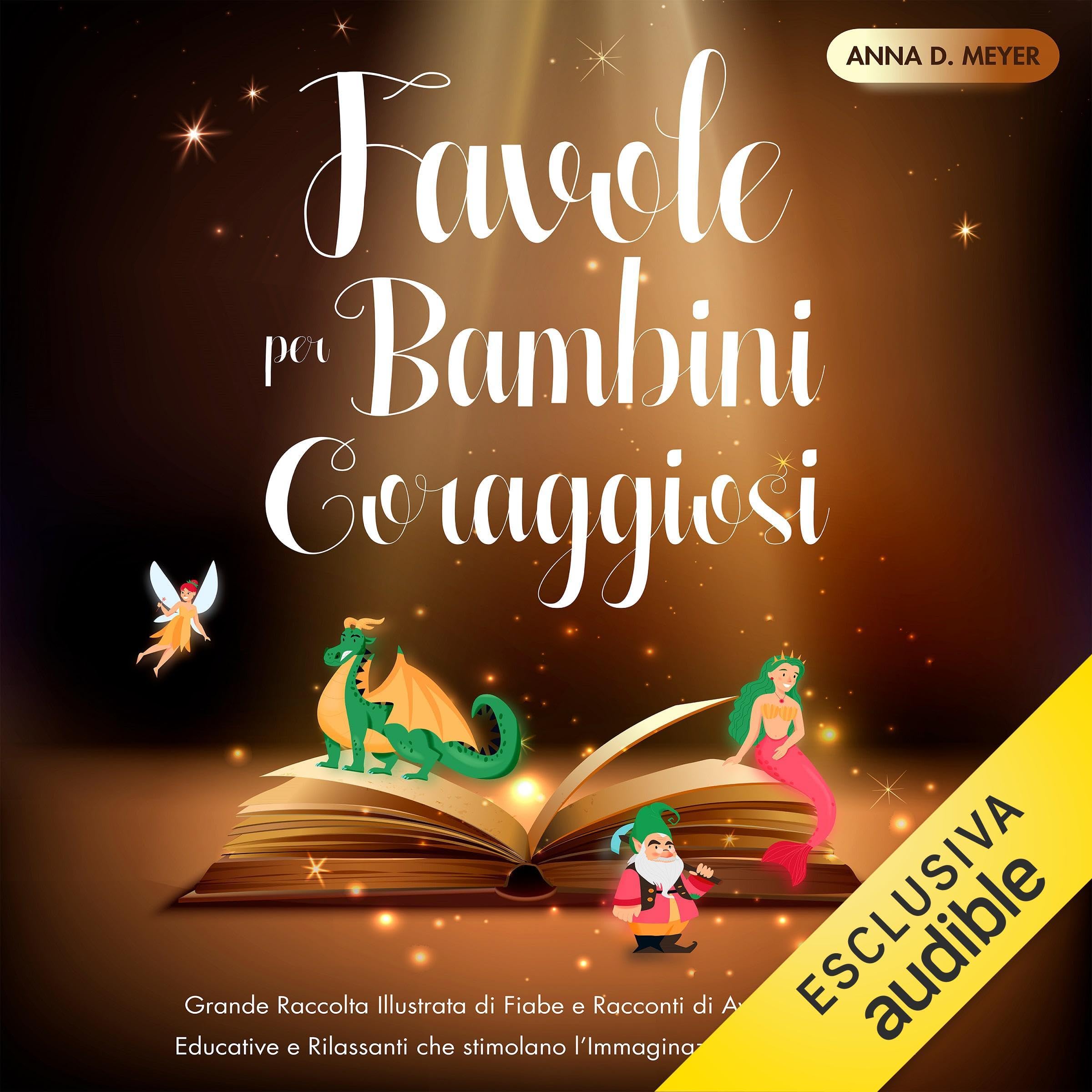 Favole per bambini coraggiosi: Grande raccolta illustrata di fiabe e racconti di avventura: storie educative e rilassanti che stimolano l'immaginazione e la creatività