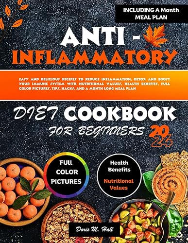 Anti-Inflammatory Diet Cookbook for Beginners 2024: Easy and Delicious Recipes to Reduce Inflammation, Detox and Boost Your Immune System with ... Tips, Hacks, and a month long Meal Plan